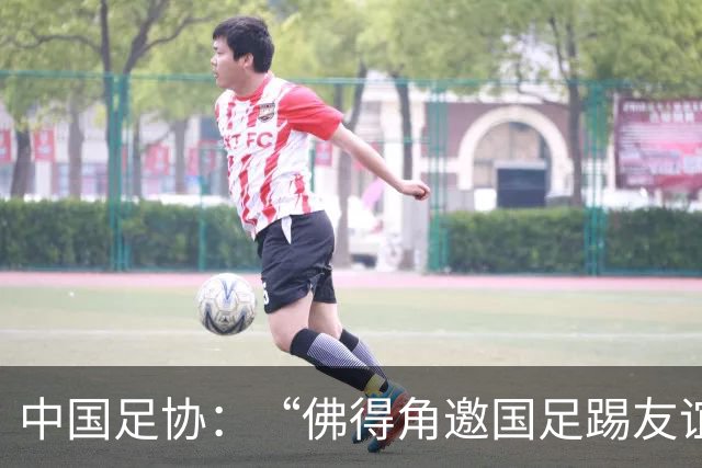 中国足协：“佛得角邀国足踢友谊赛被婉拒”为不实信息